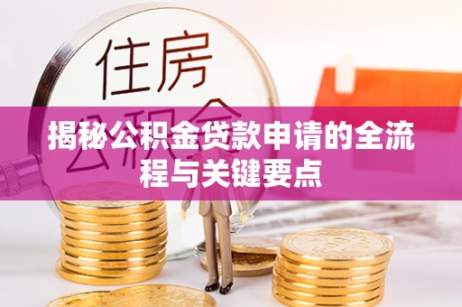 管理揭秘公积金贷款申请的全流程与关键要点