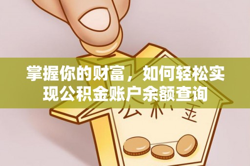 管理掌握你的财富，如何轻松实现公积金账户余额查询