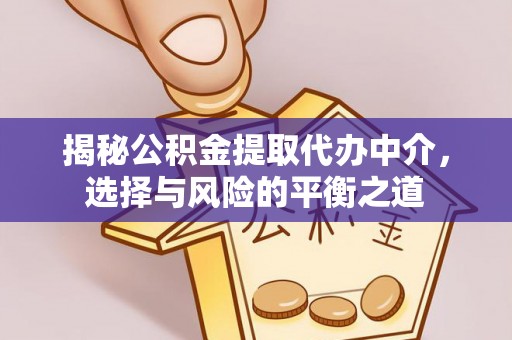 管理揭秘公积金提取代办中介，选择与风险的平衡之道